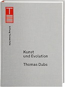 Thomas Dubs. Kunst und Evolution